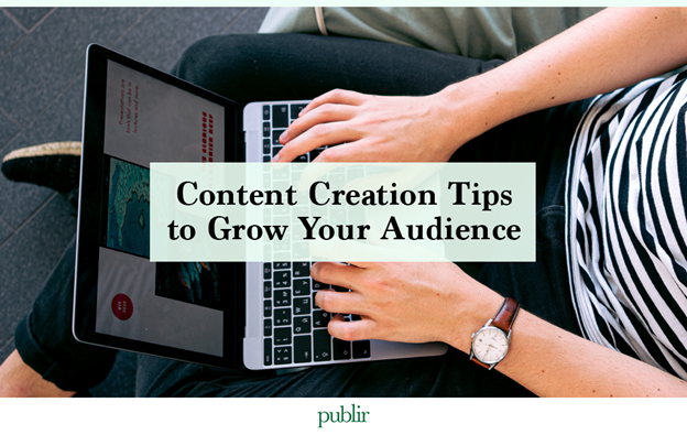 Content Creation Tips to Grow Your Audience